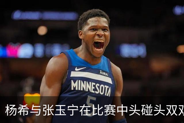 杨希与张玉宁在比赛中头碰头双双受伤，队医紧急介入